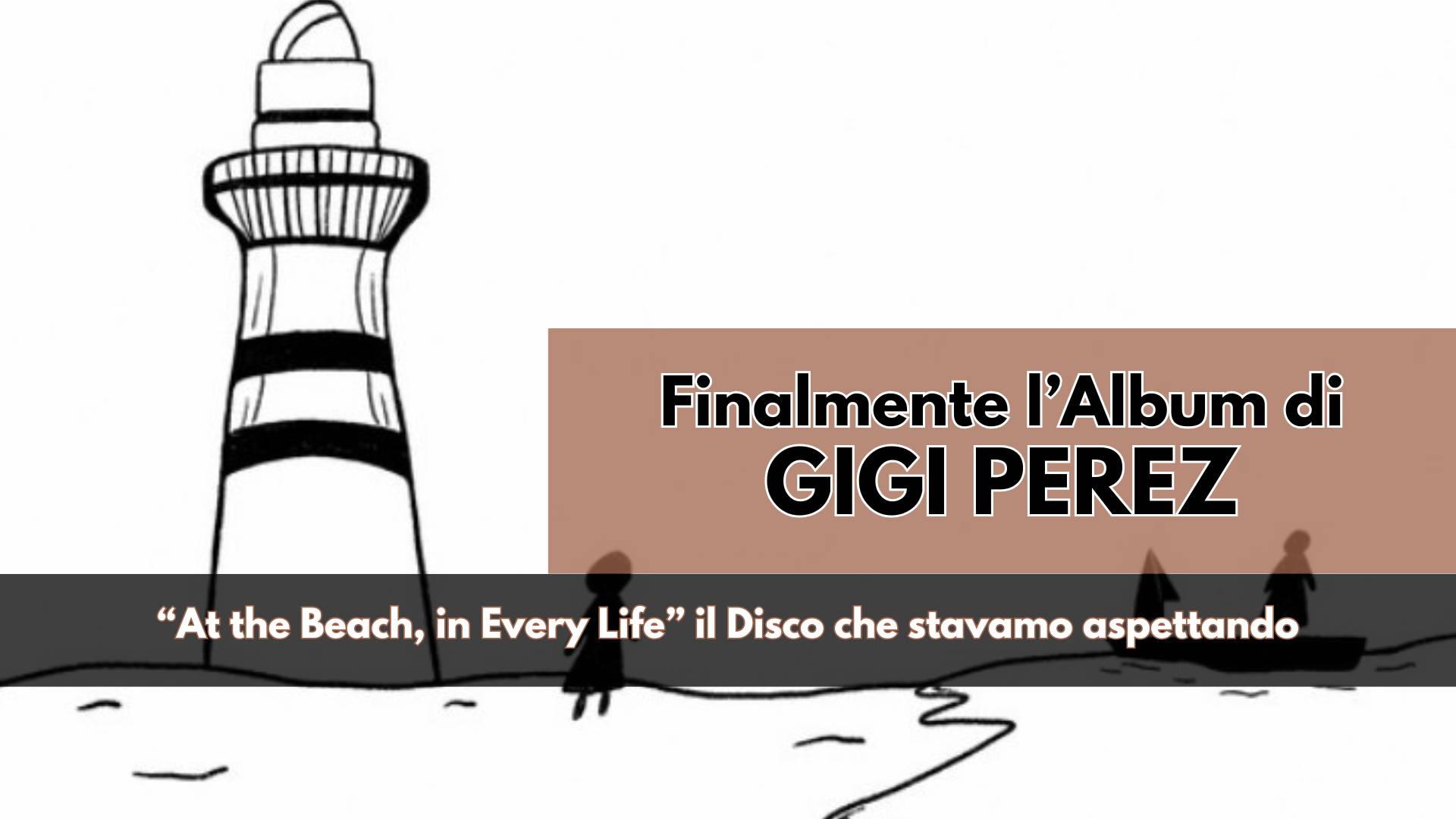 "At the Beach, in Every Life" non è etichettabile, Folk, Passione, Musica da Spiaggia, Pura Raffinatezza Emotiva, Gigi Perez ha regalato un piccolo Capolavoro
