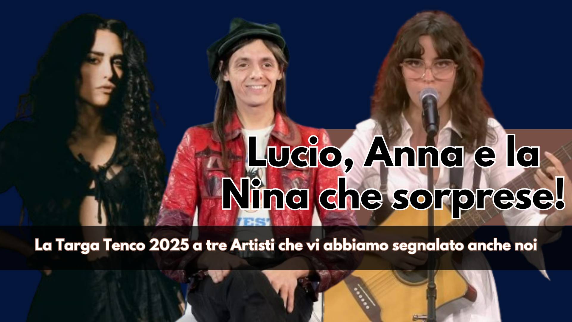 Lucio Corsi, Anna Castiglia e La Nina, sono alcuni degli Artisti premiati con la Targa Tenco 2025 e tutti sono stati segnalati dal nostro Magazine tempo fa