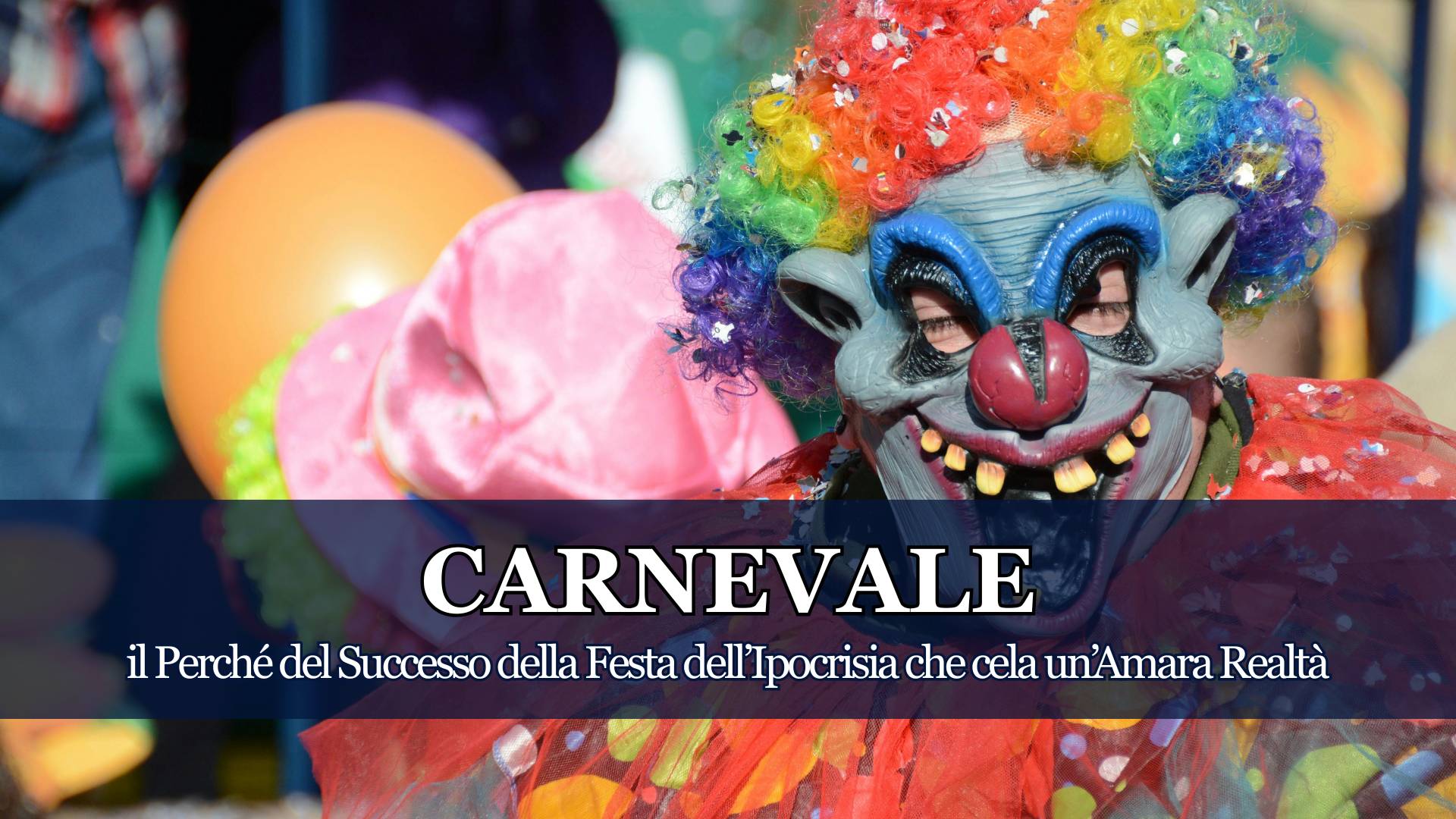 Tutti (o quasi) pazzi per il Carnevale, forse perché mettere la Maschera in quel giorno, giustifica quella indossata ogni giorno nella vita reale. L'Indagine.