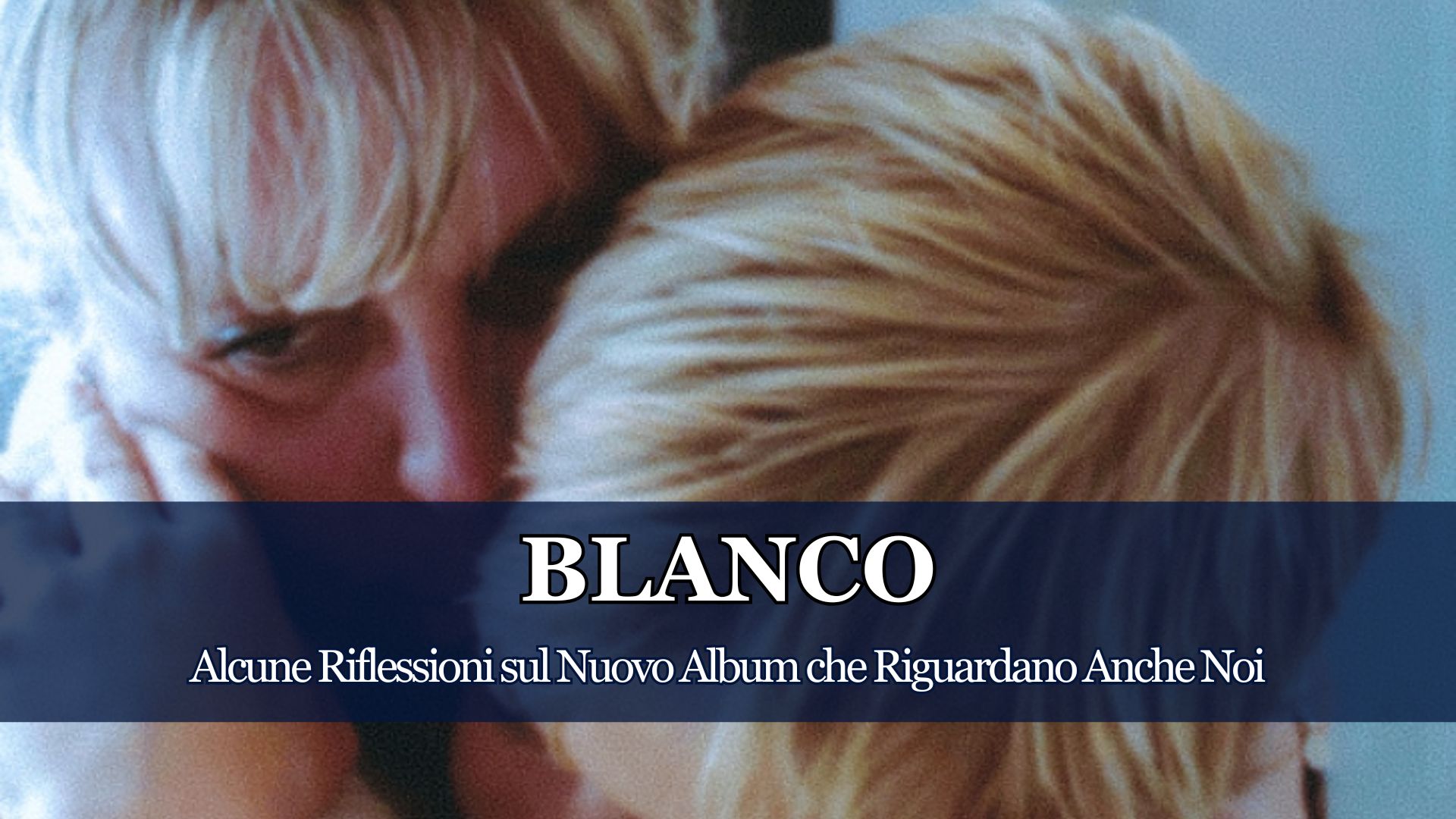 Abbiamo parlato tanto all'interno della Nostra Community, con Molti di Voi, Commentando il Nuovo Disco di Blanco e alla fine abbiamo capito che parla anche di Noi