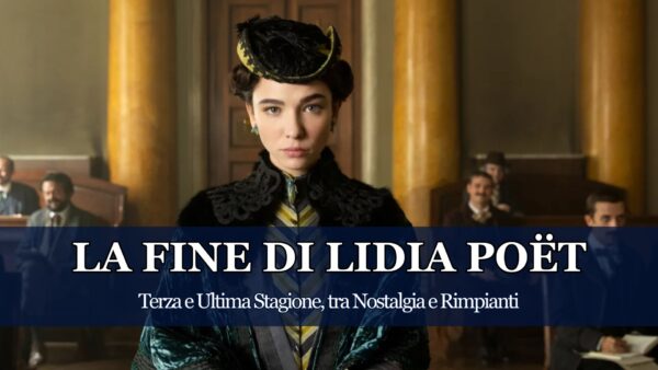 Finisce una delle Serie TV più interessanti degli ultimi anni, La Legge di Lidia Poët ci ha insegnato molto più della storia di una Donna coraggiosa che ha cambiato l'Italia