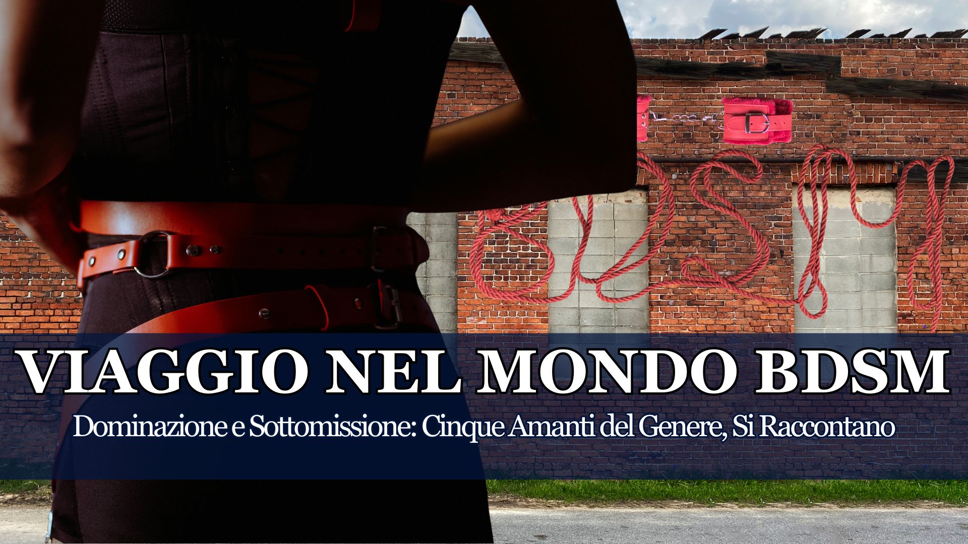Viaggio nel BDSM: quando l'eccitazione diventa scelta di libertà, tra Dominazione e Sottomissione conosciamo meglio che lo Pratica ogni giorno