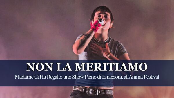 Madame: l'Abbiamo Vista all'Anima Festival e Abbiamo Capito che Non La Meritiamo 1 Siamo Andati all'Anima Festival per la tappa del Tour di Madame e dopo averla ascoltata con attenzione, siamo giunti ad una conclusione che vogliamo condividere con voi