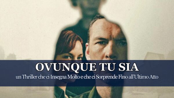 Un Thriller fatto bene, con un cast di altissimo livello ma soprattutto una storia che prova ad insegnarci qualcosa. Ovunque Tu Sia: ecco cosa abbiamo imparato