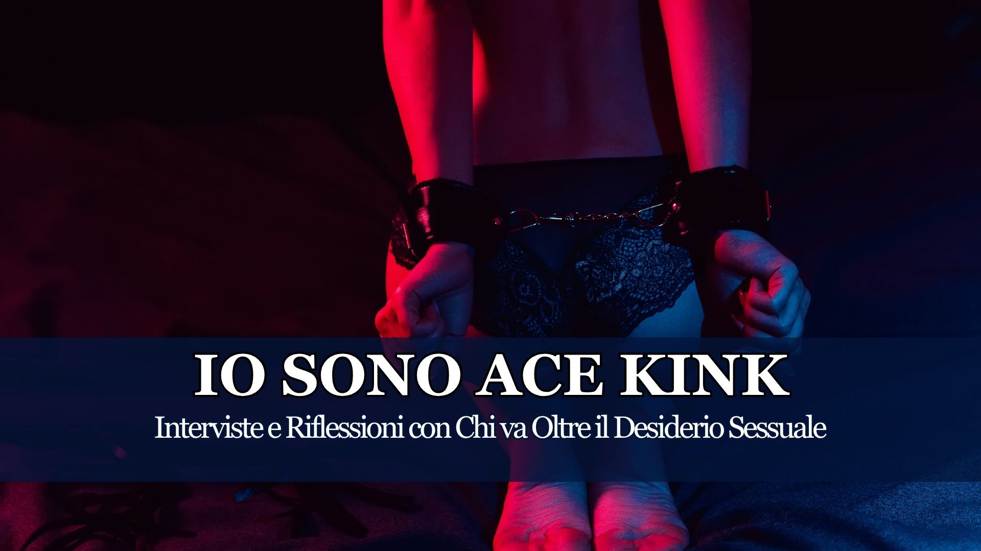 Partendo da alcune Domande che ci ha posto la Nostra Community, siamo entrati nel Mondo dell'Ace e del Kink per scoprire di cosa si tratta veramente e sfatare qualche tabù