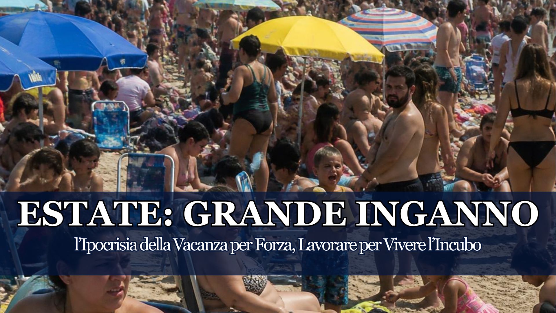 Lavorare Tutto l'Anno per Concedersi una Settimana Ammassati come Bestie Sotto il Sole e Spendere Pure una Fortuna perché le Vacanze sono un Obbligo Sociale