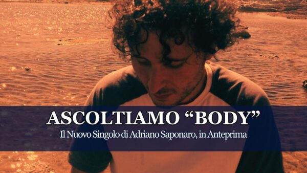 Adriano Saponaro: il Nuovo Singolo "Body" in Anteprima per la Nostra Community 1 Viaggio delicato ed avvolgente nell'intimità, nella nostra vera identità, così Adriano Saponaro racconta una tematica decisamente attuale, con dolcezza poetica