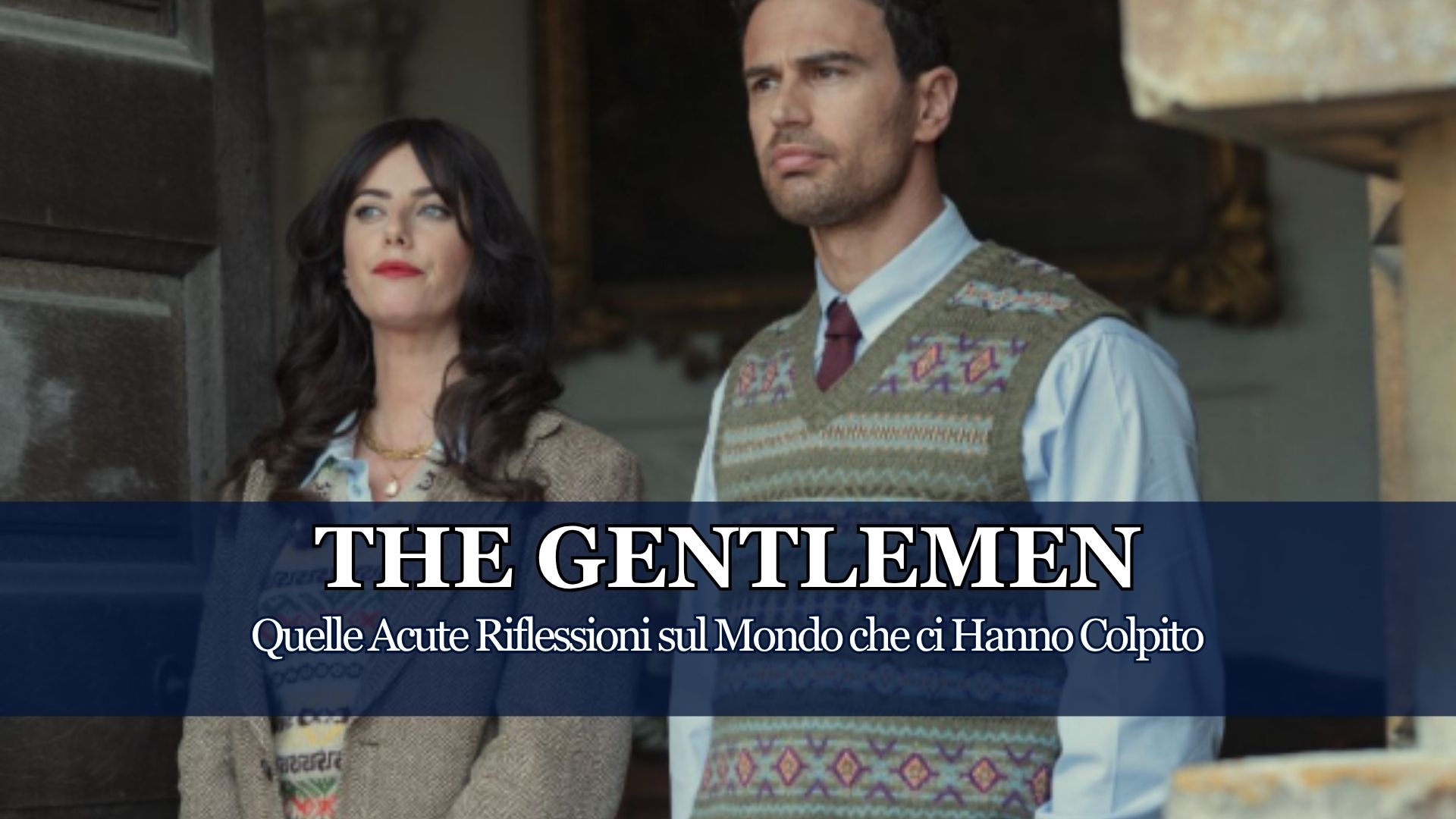 Ci avete chiesto un parere sulla Serie TV di Netflix "The Gentlemen" e dopo averla vista, possiamo fare alcune Riflessioni insieme alla Nostra Community