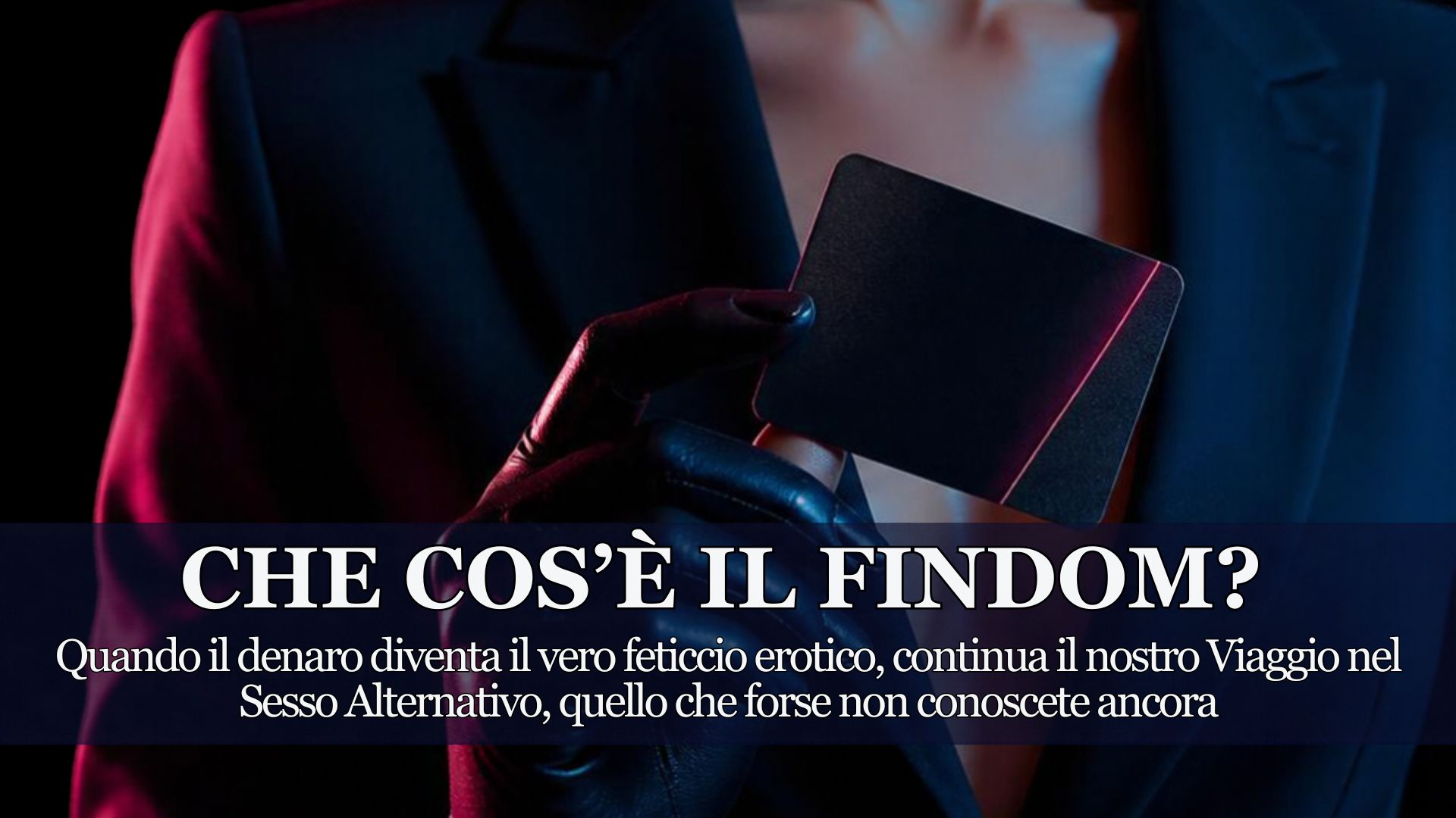Continua il Nostro Viaggio nel Sesso Alternativo tra Interviste e Testimonianze Esclusive. Che Cos'è il Findom e Perché è Così Eccitante? Lo Abbiamo chiesto a chi lo pratica