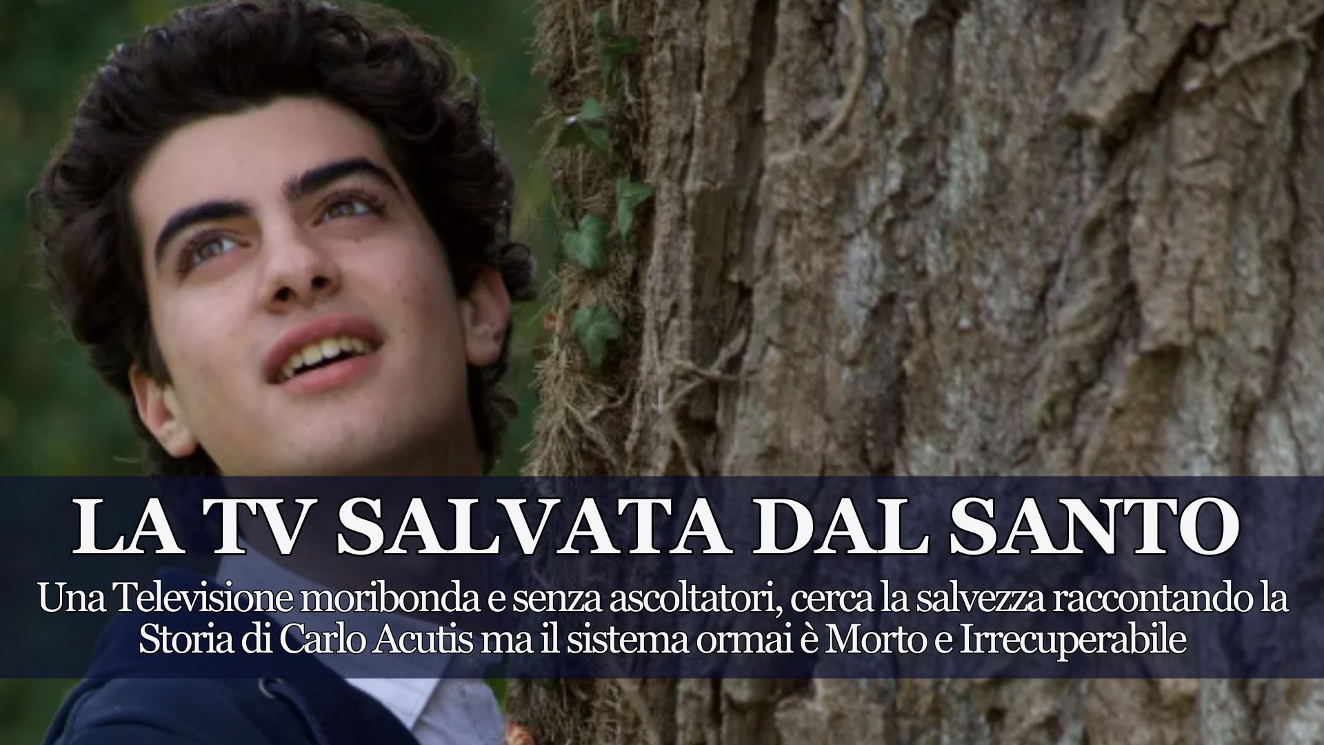 Il Film su Carlo Acutis pare aver salvato, almeno per il momento, una televisione moribonda e senza ascoltatori ma cosa ci dice veramente questa storia?